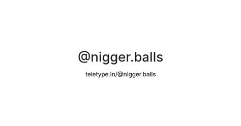 nigger balls|Balls have been a space of freedom for Black queer and trans.